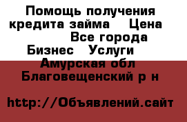 Помощь получения кредита,займа. › Цена ­ 1 000 - Все города Бизнес » Услуги   . Амурская обл.,Благовещенский р-н